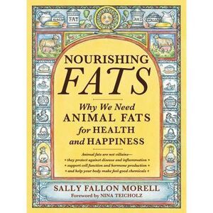 Nourishing Fats: Why We Need Animal Fats for Health and Happiness -- Sally Fallo